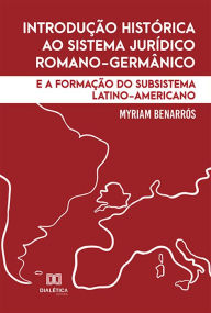 Title: Introdução histórica ao sistema jurídico romano-germânico: e a formação do subsistema latino-americano, Author: Myriam Benarrós