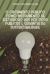 Title: O orçamento público como instrumento de efetivação das políticas públicas e garantia da sustentabilidade, Author: Tatiana Coral Mendes de Lima