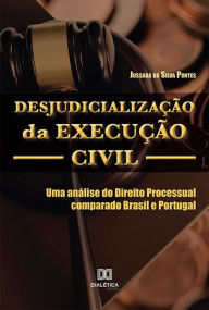 Title: Desjudicialização da Execução Civil: uma análise do Direito Processual comparado Brasil e Portugal, Author: Jussara da Silva Pontes