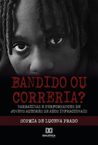 Title: Bandido ou correria?: narrativas e performances de jovens autores de atos infracionais, Author: Sophia de Lucena Prado