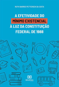 Title: A efetividade do mínimo existencial à luz da Constituição Federal de 1988, Author: Ruth Barros Pettersen da Costa