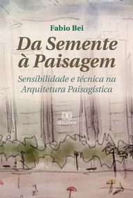 Title: Da Semente à Paisagem: sensibilidade e técnica na Arquitetura Paisagística, Author: Fabio Bei