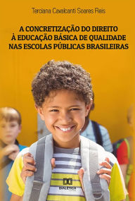 Title: A concretização do direito à educação básica de qualidade nas escolas públicas brasileiras, Author: Terciana Cavalcanti Soares Reis