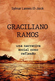 Title: Graciliano Ramos: uma narrativa social como reflexão, Author: Sylmar Lannes El-Jaick