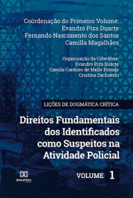 Title: Lições de Dogmática Crítica: direitos fundamentais dos identificados como suspeitos na atividade policial - Volume 1, Author: Evandro Piza Duarte