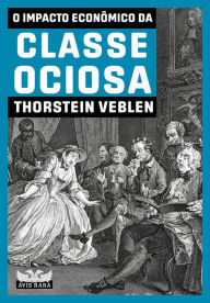 Title: O impacto econômico da classe ociosa, Author: Thorstein Veblen