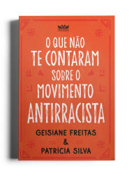 Title: O que não te contaram sobre o movimento antirracista, Author: Patrícia Silva