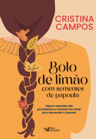 Title: Bolo de limão com sementes de papoula - Alguns segredos são persistentes e insistem em voltar para desvendar o passado, Author: Cristina Campos