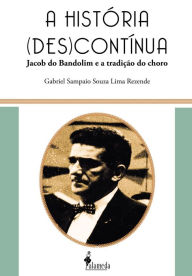 Title: A história (des)contínua: Jacob do Bandolim e a tradição do choro, Author: Gabriel Sampaio Souza Lima Rezende