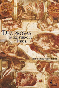 Title: Dez provas da existência de Deus, de Plínio Junqueira Smith: Como grandes filósofos pensaram a existência de Deus, Author: Plínio Junqueira Smith