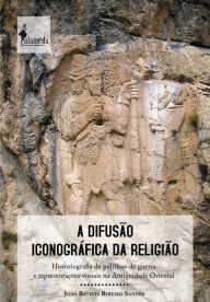 Title: A difusão iconográfica da religião: Historiografia de políticas de guerra e representações visuais na Antiguidade Oriental, Author: João Batista Ribeiro Santos