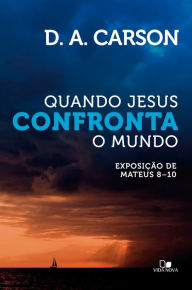 Title: Quando Jesus confronta o mundo: Exposição de Mateus 8-10, Author: D. A. Carson