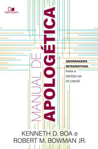 Title: Manual de apologética: Abordagens integrativas para a defesa da fé cristã, Author: Kenneth Boa