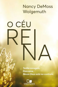 Title: O céu reina: Tenha coragem. Descanse. Nosso Deus está no controle, Author: Nancy DeMoss Wolgemuth