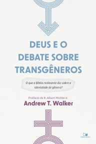 Title: Deus e o debate sobre transgêneros: O que a Bíblia realmente diz sobre a identidade de gênero?, Author: Andrew T. Walker