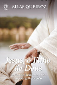 Title: Jesus, o Filho de Deus: Os Sinais e Ensinos de Cristo no Evangelho de João, Author: Silas Queiroz