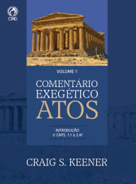 Title: Comentário Exegético Atos - Volume 01: Atos 1.1 até 2.47., Author: Craig S. Keener