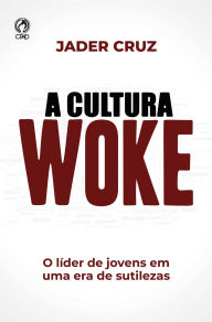Title: A cultura woke: O líder de jovens em uma era de sutilezas, Author: Jader Cruz