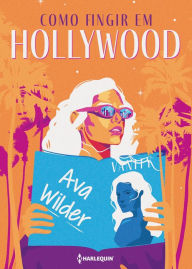 Title: Como fingir em Hollywood, Author: Ava Wilder