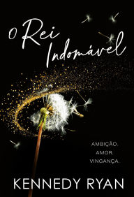 Title: O rei indomável - A esperada conclusão da duologia Criadora de Reis, Author: Kennedy Ryan