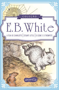 Title: Coleção Clássicos de E.B. White A teia de Charlotte, Stuart Little e O cisne e o trompete, Author: E. B. White