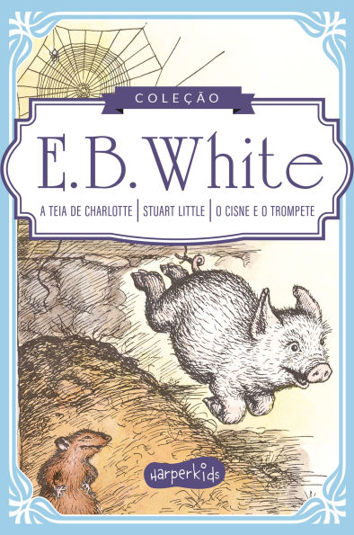 Coleção Clássicos de E.B. White A teia de Charlotte, Stuart Little e O cisne e o trompete
