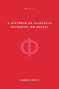 Title: A história da filosofia ocidental em Haikai, Author: Carmen Lobato