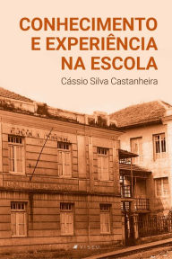 Title: Conhecimento e experiência na escola, Author: Cássio Silva Castanheira