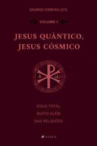 Title: Jesus Quântico, Jesus Cósmico: Jesus total, muito além das religiões - Volume 1, Author: Eduardo Ferreira Leite