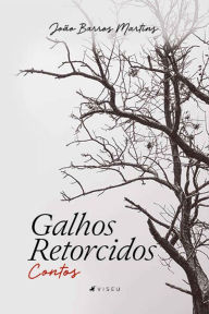 Title: Galhos Retorcidos: Contos, Author: João Barros Martins