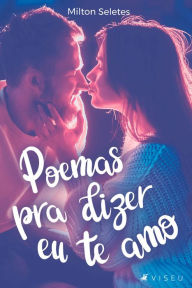 Title: Poemas pra dizer eu te amo, Author: Milton Seletes