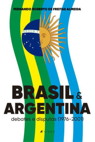 Title: Brasil e Argentina: debates e disputas (1976-2001), Author: Fernando Roberto de Freitas Almeida