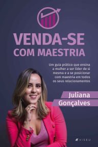 Title: Venda-se com maestria: Um guia prático que ensina a mulher a ser líder de si mesma e a se posicionar com maestria em todos os seus relacionamentos, Author: Juliana Gonçalves