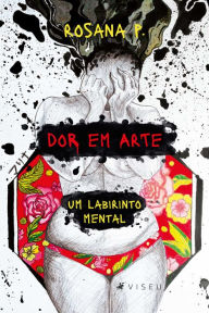 Title: Dor em arte, um labirinto mental, Author: Rosana P.