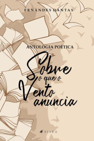 Title: Antologia poética: Sobre o que o vento anuncia, Author: Ernandes Dantas