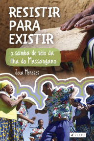 Title: Resistir para existir: O samba de véio da ilha do Massangano, Author: Jota Menezes