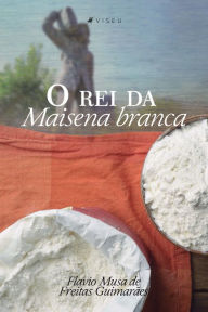 Title: O Rei da Maisena Branca, Author: Flavio Musa de Freitas Guimarães