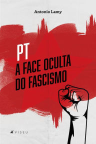 Title: PT: A Face oculta do fascismo, Author: Antonio Lamy
