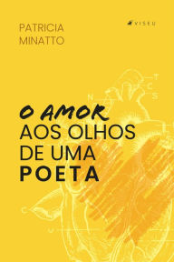 Title: O amor aos olhos de uma poeta, Author: Patricia Minatto