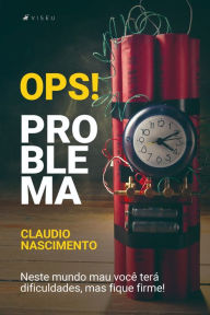 Title: Ops - Problemas: Neste mundo mau você terá dificuldades, mas fique firme!, Author: Claudio Nascimento