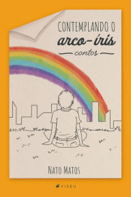 Title: Contemplando o arco-íris: Contos, Author: Nato Matos