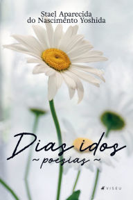 Title: Dias idos: poesias, Author: Stael Aparecida do Nascimento Yoshida