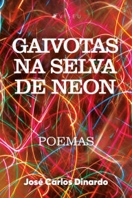 Title: Gaivotas na selva de neon: Poemas, Author: José Carlos Dinardo