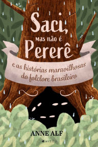 Title: Saci, mas não é o Pererê e as histórias maravilhosas do folclore brasileiro: Livro 1, Author: Anne Alf