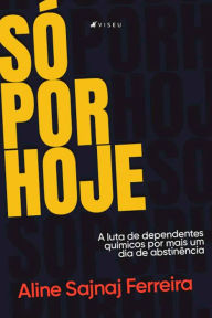 Title: Só por hoje: A luta de dependentes químicos por mais um dia de abstinência, Author: Aline Sajnaj Ferreira