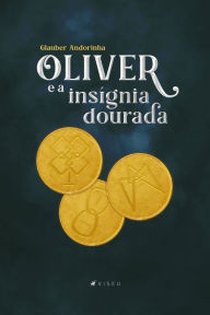 Title: Oliver e a insígnia dourada, Author: Glauber Andorinha