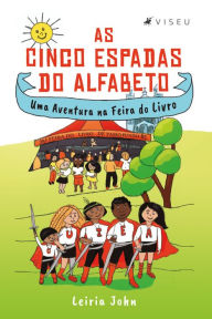 Title: As Cinco Espadas do Alfabeto: Uma Aventura na Feira do Livro, Author: Leiria John