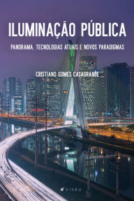 Title: Iluminação Pública: Panorama, Tecnologias Atuais e Novos Paradigmas, Author: Cristiano Gomes Casagrande