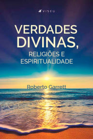 Title: Verdades divinas, religiões e espiritualidade, Author: Roberto Garrett