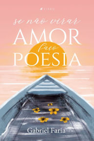 Title: Se não virar amor, faço poesia, Author: Gabriel Faria